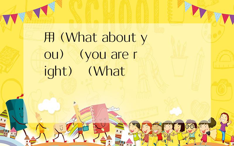 用（What about you） （you are right） （What