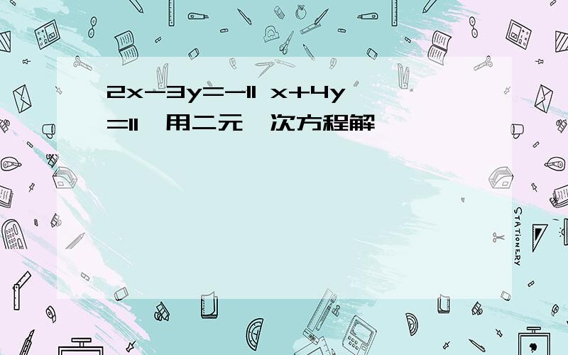 2x-3y=-11 x+4y=11,用二元一次方程解,