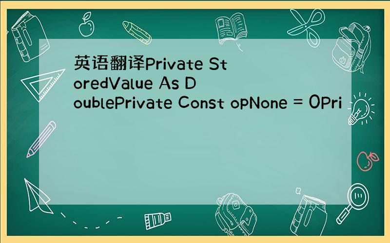 英语翻译Private StoredValue As DoublePrivate Const opNone = 0Pri