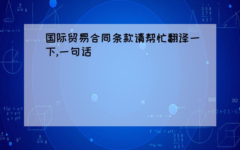 国际贸易合同条款请帮忙翻译一下,一句话