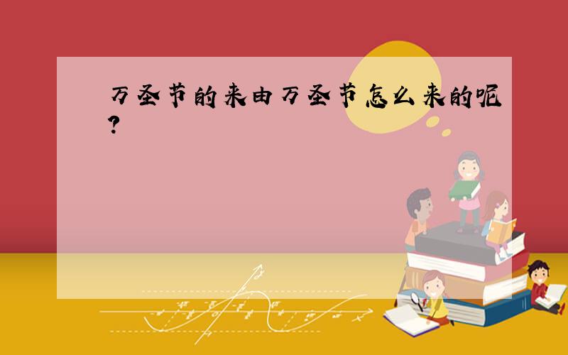 万圣节的来由万圣节怎么来的呢?