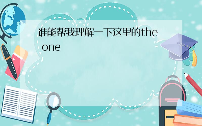 谁能帮我理解一下这里的the one