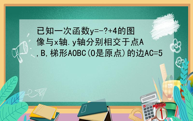 已知一次函数y=-?+4的图像与x轴.y轴分别相交于点A,B,梯形AOBC(O是原点)的边AC=5