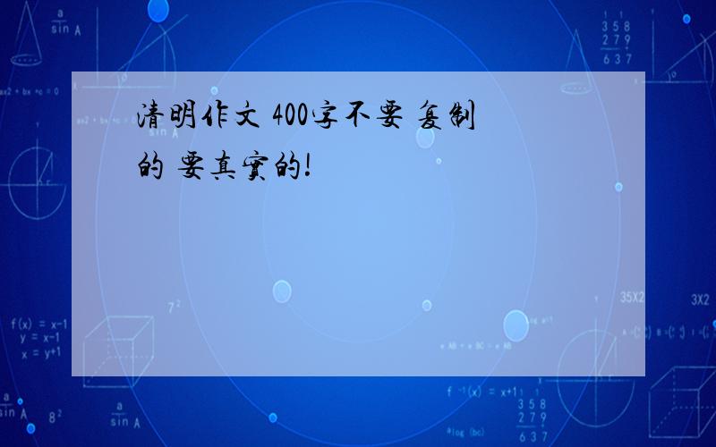 清明作文 400字不要 复制的 要真实的!