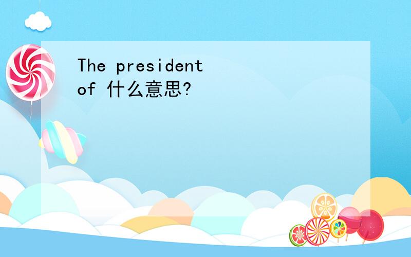 The president of 什么意思?