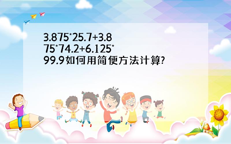 3.875*25.7+3.875*74.2+6.125*99.9如何用简便方法计算?