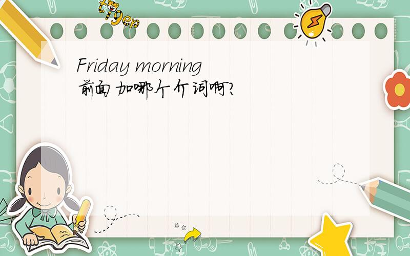 Friday morning前面加哪个介词啊?