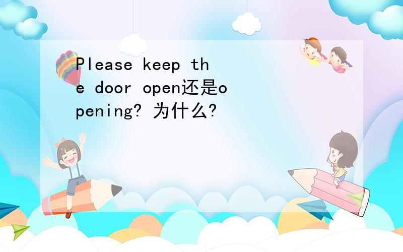 Please keep the door open还是opening? 为什么?