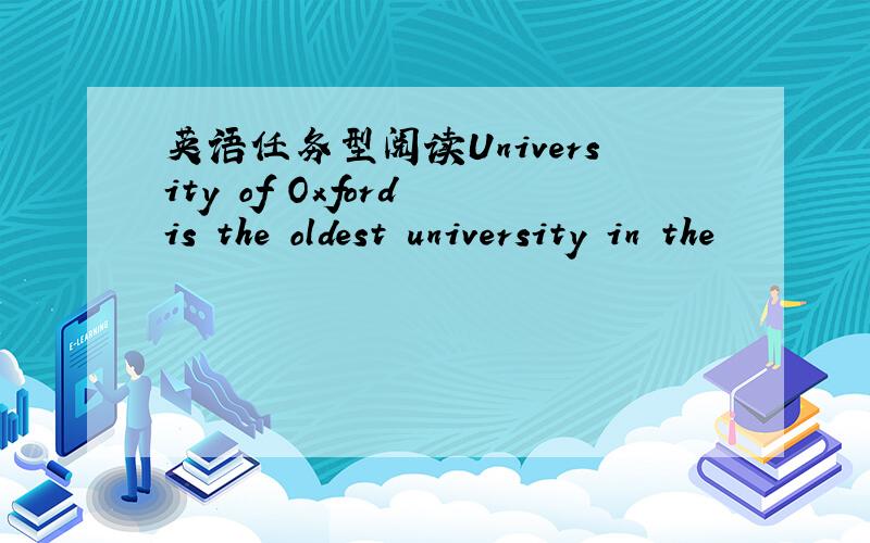 英语任务型阅读University of Oxford is the oldest university in the