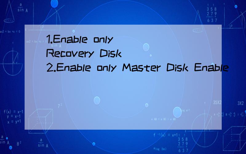 1.Enable only Recovery Disk 2.Enable only Master Disk Enable