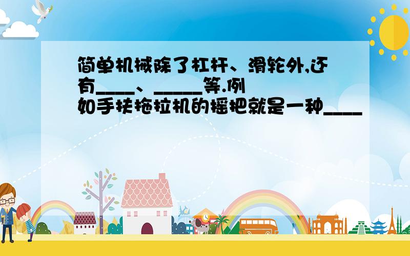 简单机械除了杠杆、滑轮外,还有____、_____等.例如手扶拖拉机的摇把就是一种____