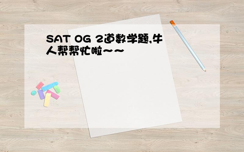 SAT OG 2道数学题,牛人帮帮忙啦～～