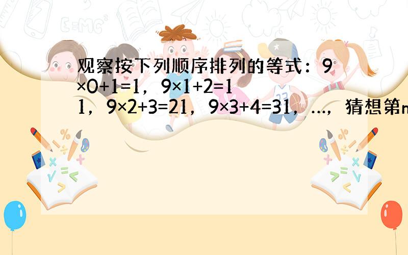 观察按下列顺序排列的等式：9×0+1=1，9×1+2=11，9×2+3=21，9×3+4=31，…，猜想第n（n∈N*）