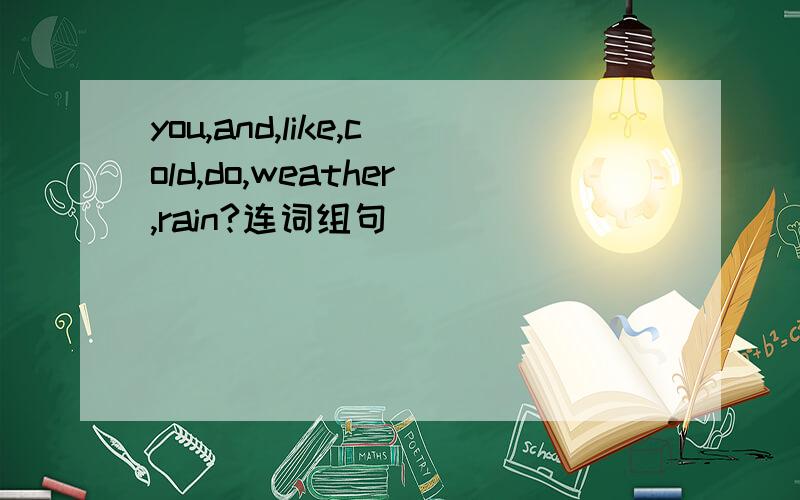 you,and,like,cold,do,weather,rain?连词组句