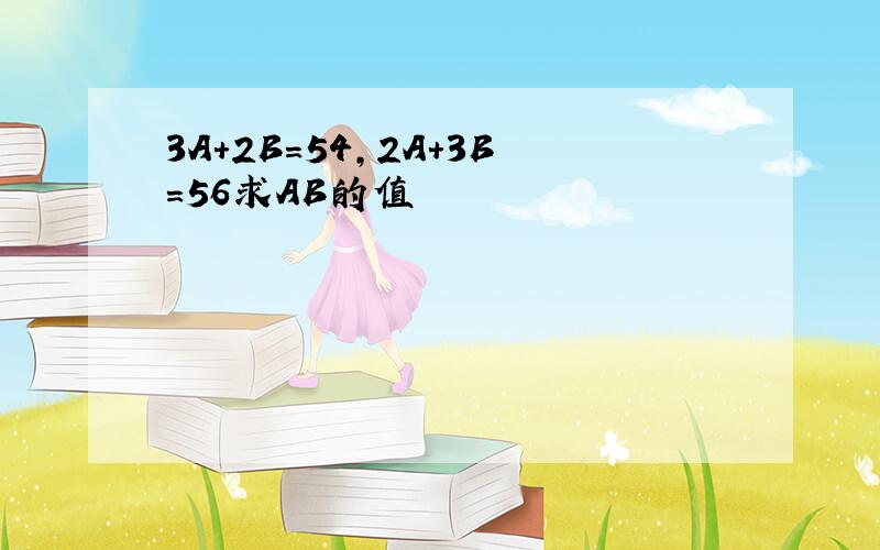 3A+2B=54,2A+3B=56求AB的值