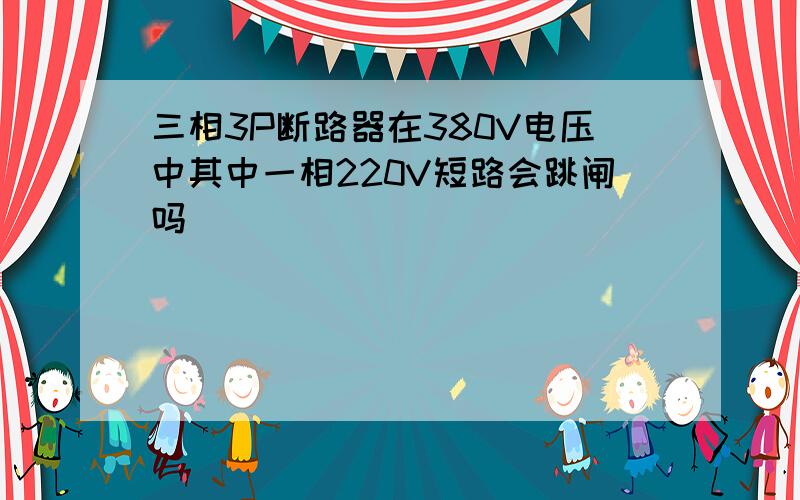 三相3P断路器在380V电压中其中一相220V短路会跳闸吗