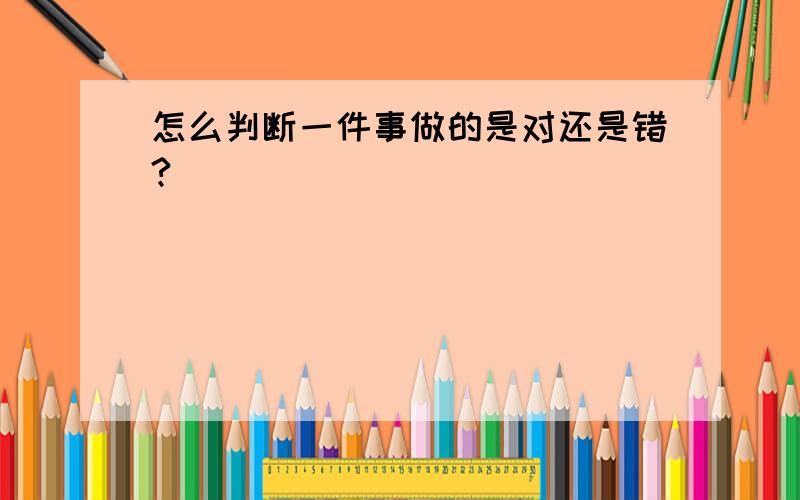 怎么判断一件事做的是对还是错?