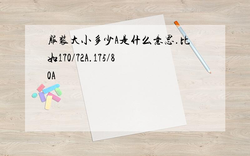 服装大小多少A是什么意思.比如170/72A.175/80A