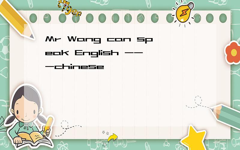 Mr Wang can speak English ---chinese