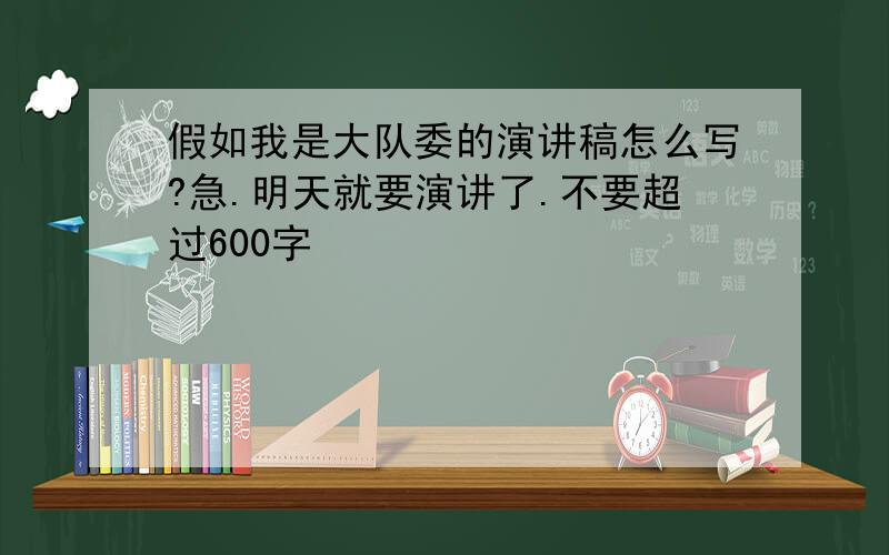 假如我是大队委的演讲稿怎么写?急.明天就要演讲了.不要超过600字