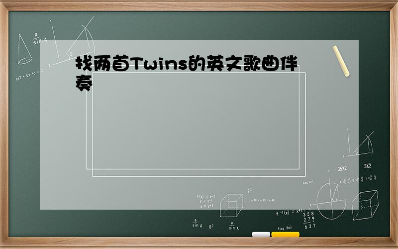 找两首Twins的英文歌曲伴奏