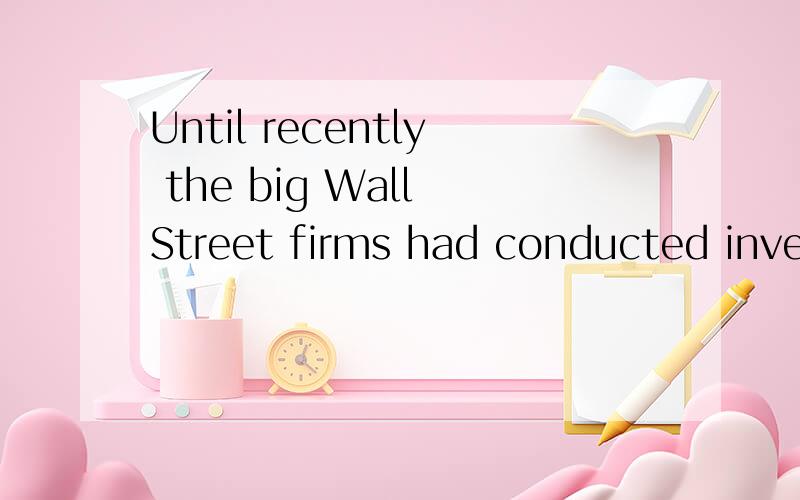 Until recently the big Wall Street firms had conducted inves