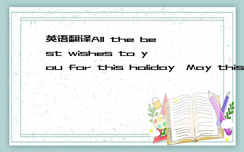 英语翻译All the best wishes to you for this holiday,May this chr