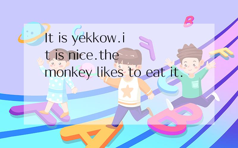 It is yekkow.it is nice.the monkey likes to eat it.