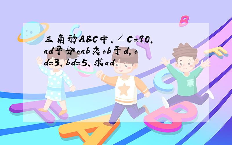 三角形ABC中,∠C=90,ad平分cab交cb于d,cd=3,bd=5,求ad