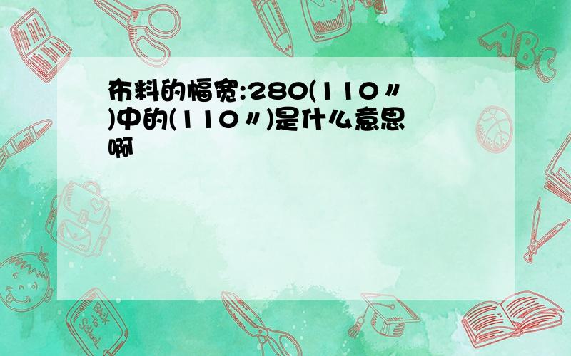 布料的幅宽:280(110〃)中的(110〃)是什么意思啊