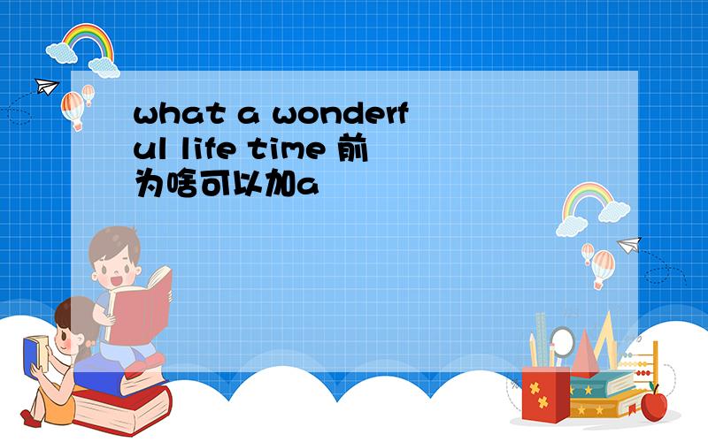 what a wonderful life time 前为啥可以加a