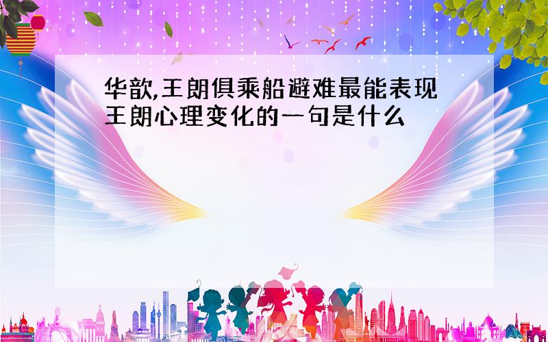 华歆,王朗俱乘船避难最能表现王朗心理变化的一句是什么