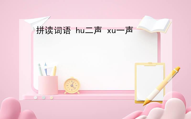 拼读词语 hu二声 xu一声