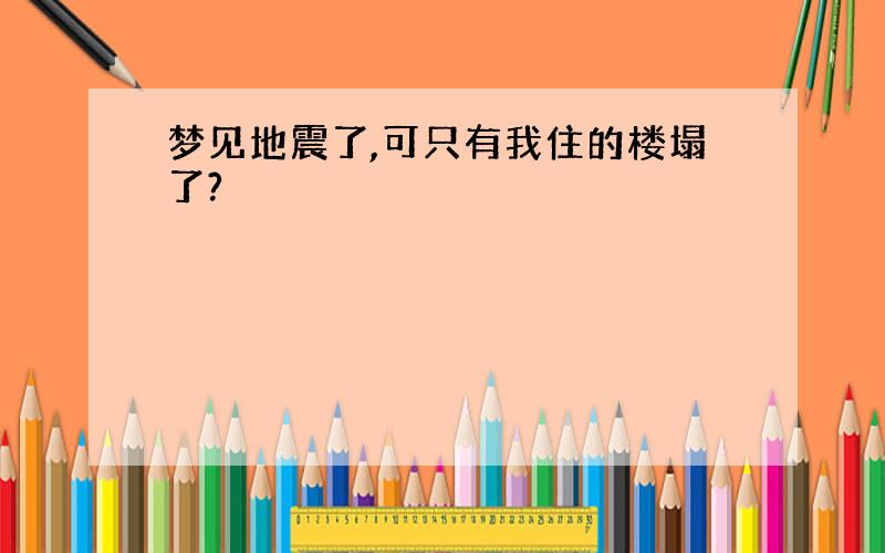 梦见地震了,可只有我住的楼塌了?