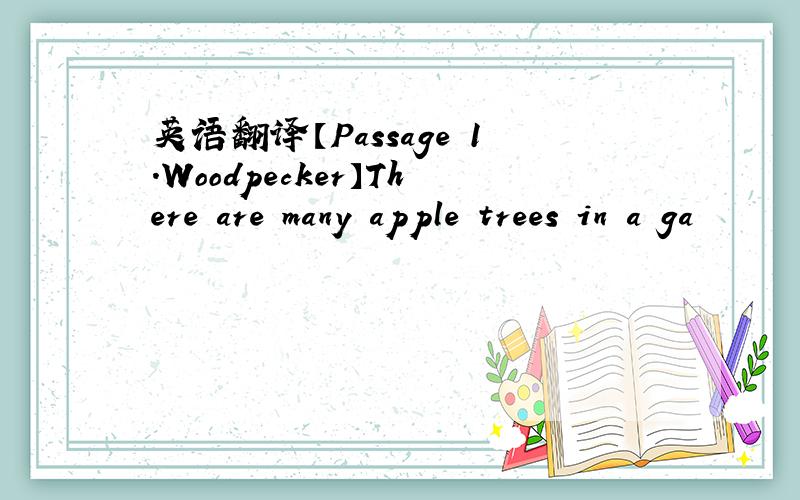 英语翻译【Passage 1.Woodpecker】There are many apple trees in a ga