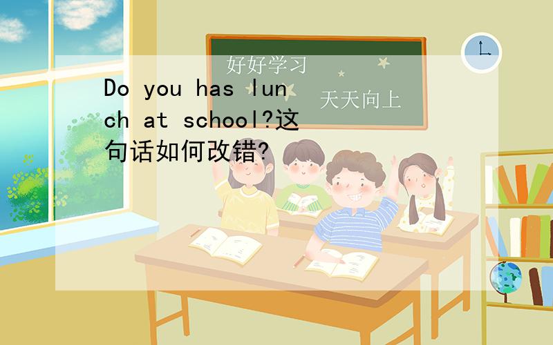 Do you has lunch at school?这句话如何改错?