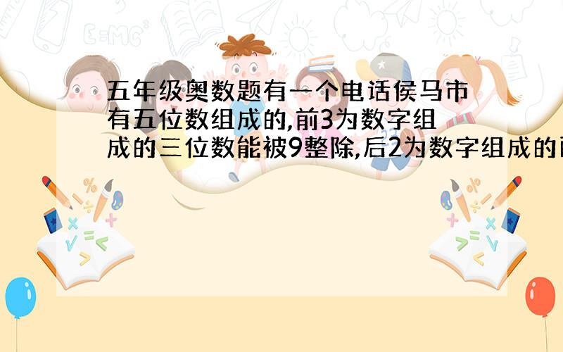 五年级奥数题有一个电话侯马市有五位数组成的,前3为数字组成的三位数能被9整除,后2为数字组成的两位数能