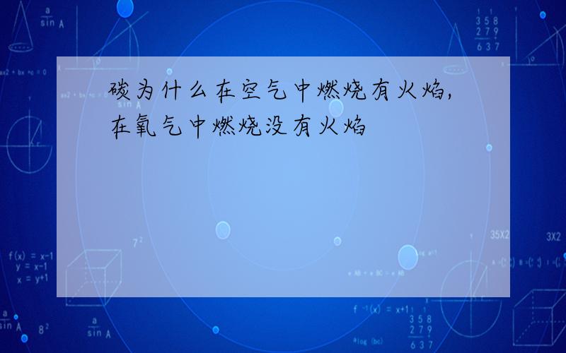 碳为什么在空气中燃烧有火焰,在氧气中燃烧没有火焰