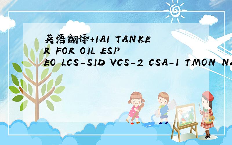 英语翻译+1A1 TANKER FOR OIL ESP EO LCS-SID VCS-2 CSA-1 TMON NAUT