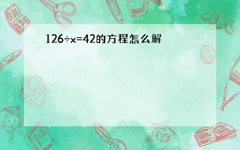 126÷x=42的方程怎么解