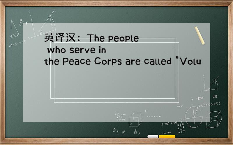 英译汉：The people who serve in the Peace Corps are called 