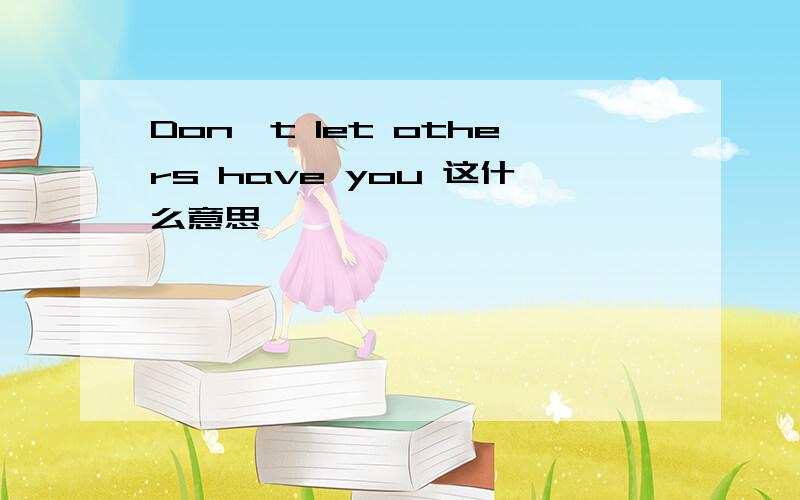 Don't let others have you 这什么意思