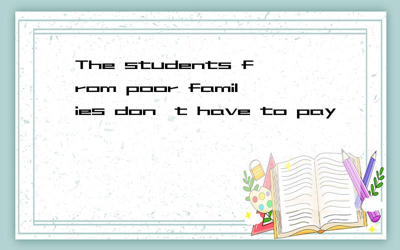 The students from poor families don't have to pay