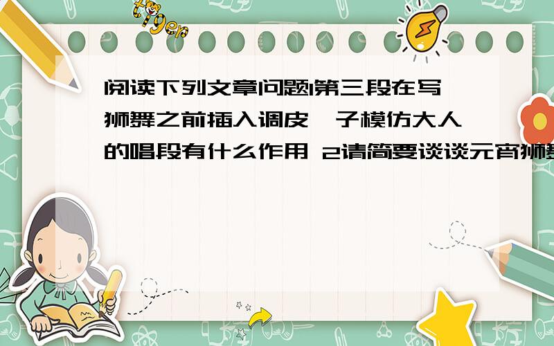 阅读下列文章问题1第三段在写狮舞之前插入调皮伢子模仿大人的唱段有什么作用 2请简要谈谈元宵狮舞给你印象