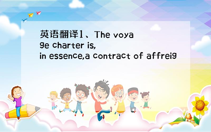 英语翻译1、The voyage charter is,in essence,a contract of affreig