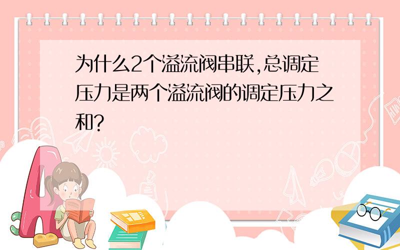 为什么2个溢流阀串联,总调定压力是两个溢流阀的调定压力之和?