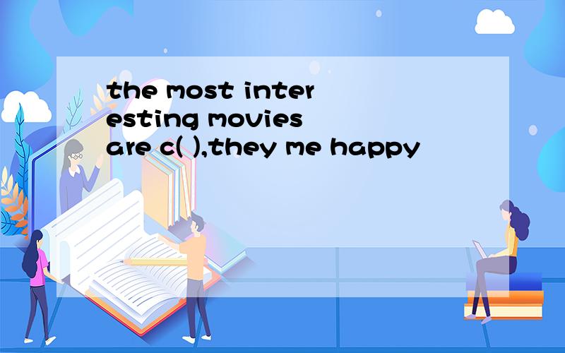 the most interesting movies are c( ),they me happy