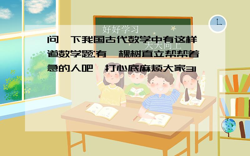 问一下我国古代数学中有这样一道数学题:有一棵树直立帮帮着急的人吧,打心底麻烦大家3l