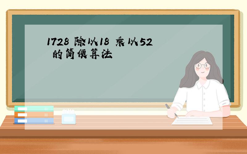 1728 除以18 乘以52 的简便算法