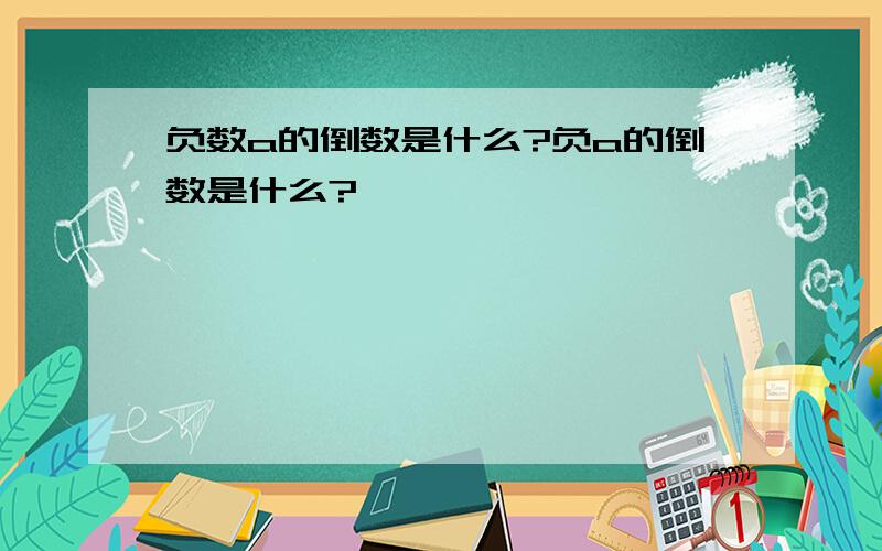 负数a的倒数是什么?负a的倒数是什么?